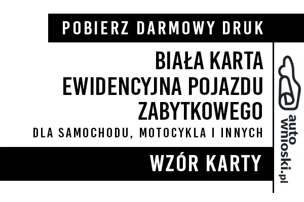 Biała karta ewidencyjna pojazdu zabytkowego (samochodu, motocykla, motoroweru lub innego pojazdu) Biała karta ewidencyjna pojazdu zabytkowego (samochodu, motocykla, motoroweru lub innego pojazdu)