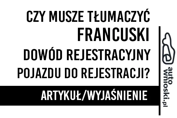 Czy muszę tłumaczyć francuski dowód rejestracyjny pojazdu do rejestracji w kraju - wyjaśnienie