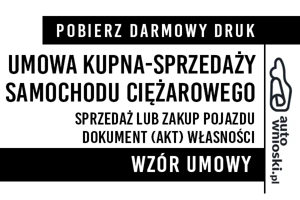 Umowa kupna sprzedaży samochodu ciężarowego (dostawczego np. van, furgon, skrzynia, wywrotka) druk wzór formularz pdf doc word