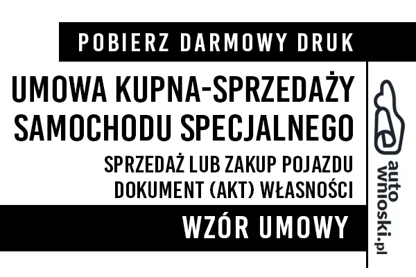 Umowa kupna sprzedaży samochodu specjalnego (np. pomoc drogowa, oczyszczanie dróg, do zimowego utrzymania dróg, podnośnik do prac konserwacyjno-montażowych, sklep/bar, kempingowy, strażackiego) druk wzór formularz pdf doc word