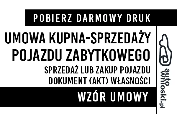 Umowa kupna sprzedaży pojazdu zabytkowego (samochodu, motocykla, skutera, motoroweru, ciągnika rolniczego lub przyczepy) druk wzór formularz pdf doc word