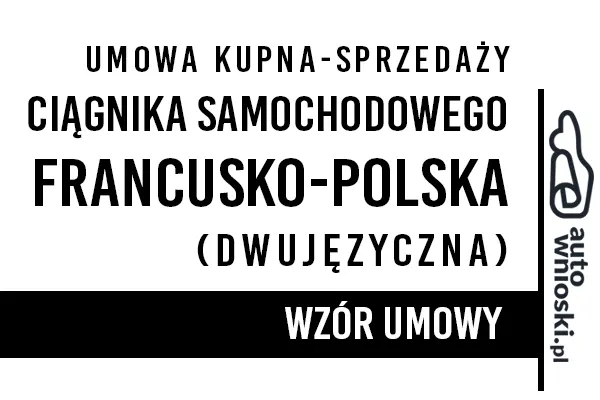 Umowa kupna ciągnika samochodowego w języku polskim i francuskim (dwujęzyczna) Umowa kupna ciągnika samochodowego w języku polskim i języku francuskim (dwujęzyczna)