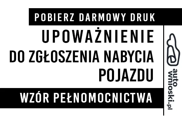 Upoważnienie (pełnomocnictwo) do zgłoszenia nabycia pojazdu (nabycia w przypadku pojazdu zarejestrowanego w kraju) druk wzór formularz Upoważnienie (pełnomocnictwo) do zgłoszenia nabycia pojazdu (nabycia w przypadku pojazdu zarejestrowanego w kraju) druk wzór formularz