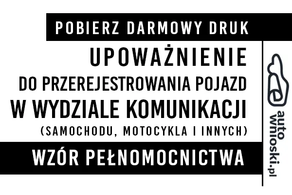 Upoważnienie (pełnomocnictwo) do przerejestrowania pojazdu (np. samochodu osobowego, ciężarowego, motocykla, motoroweru, skutera, przyczepy, naczepy lub ciągnika rolniczego) druk wzór formularz pdf Upoważnienie (pełnomocnictwo) do przerejestrowania pojazdu (np. samochodu osobowego, ciężarowego, motocykla, motoroweru, skutera, przyczepy, naczepy lub ciągnika rolniczego) druk wzór formularz pdf