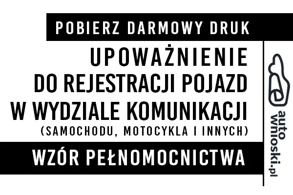 Upoważnienie (pełnomocnictwo) do rejestracji pojazdu (samochodu osobowego, samochodu ciężarowego, motocykla, motoroweru, przyczepy, naczepy, ciągnika rolniczego) druk wzór formularz pdf Upoważnienie (pełnomocnictwo) do rejestracji pojazdu (samochodu osobowego, samochodu ciężarowego, motocykla, motoroweru, przyczepy, naczepy, ciągnika rolniczego) druk wzór formularz pdf