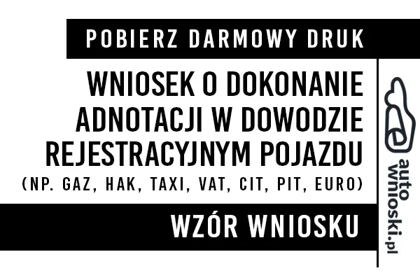 Wniosek o dokonanie adnotacji (GAZ-LPG, GAZ-CNG, HAK, TAXI, L, VAT, EURO) w dowodzie rejestracyjnym pojazdudruk wzór formularz pdf