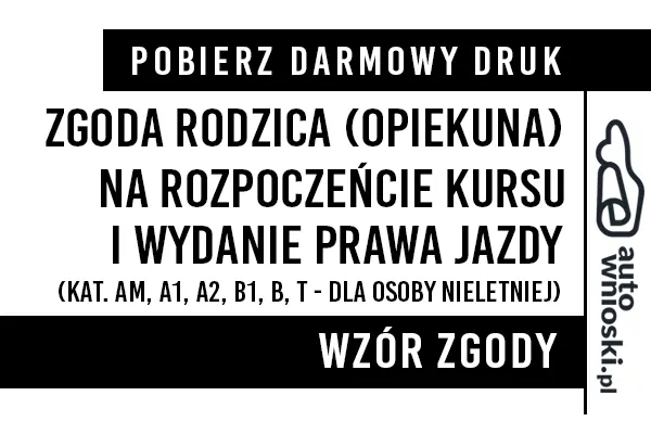 Zgoda rodzica lub opiekuna prawnego na rozpoczęcie kursu i wydania prawa jazdy kategorii AM, A1, A2, B, B1, T dla osoby niepełnoletniej druk wzór formularz pdf